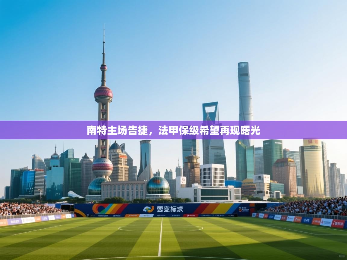 南特主场告捷，法甲保级希望再现曙光  第2张