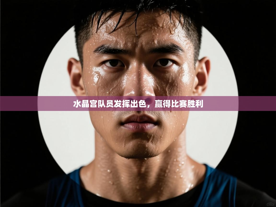 水晶宫队员发挥出色，赢得比赛胜利