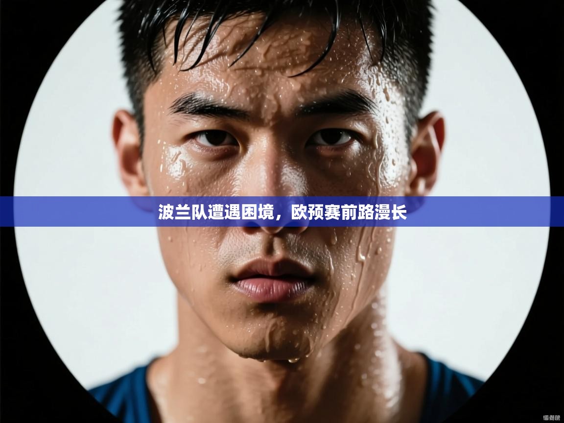 波兰队遭遇困境，欧预赛前路漫长