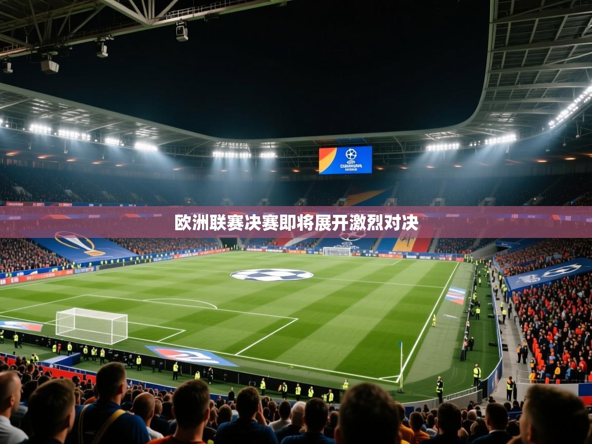 欧洲联赛决赛即将展开激烈对决