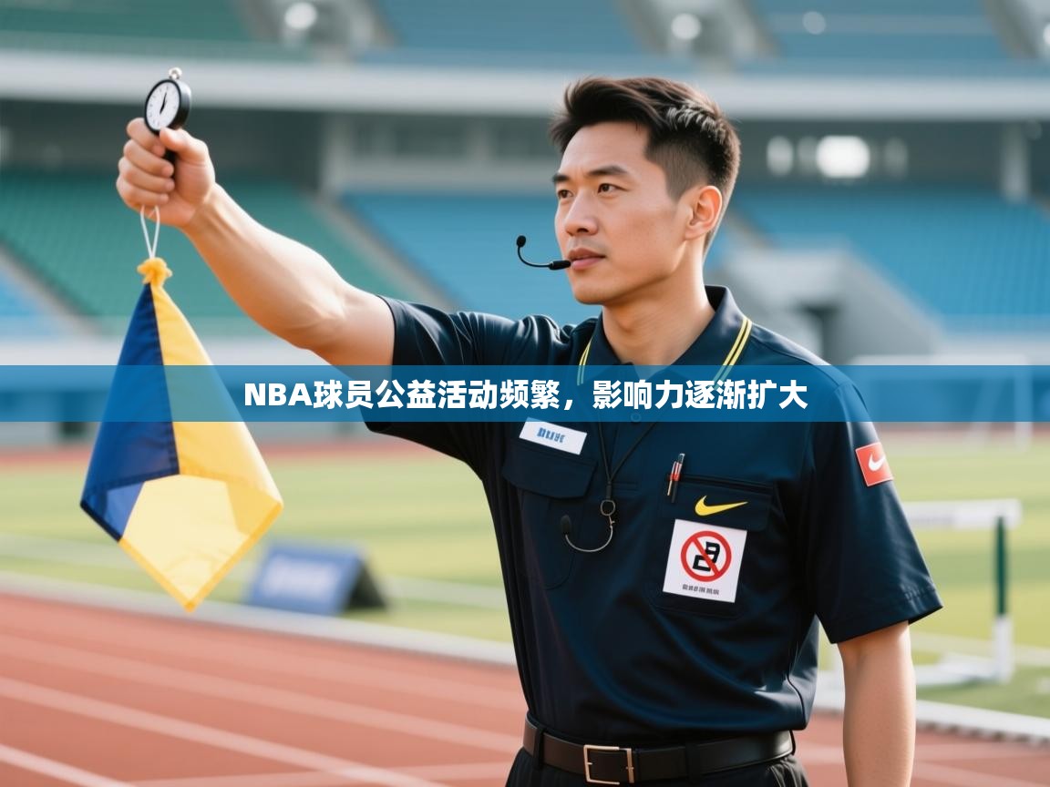 NBA球员公益活动频繁，影响力逐渐扩大