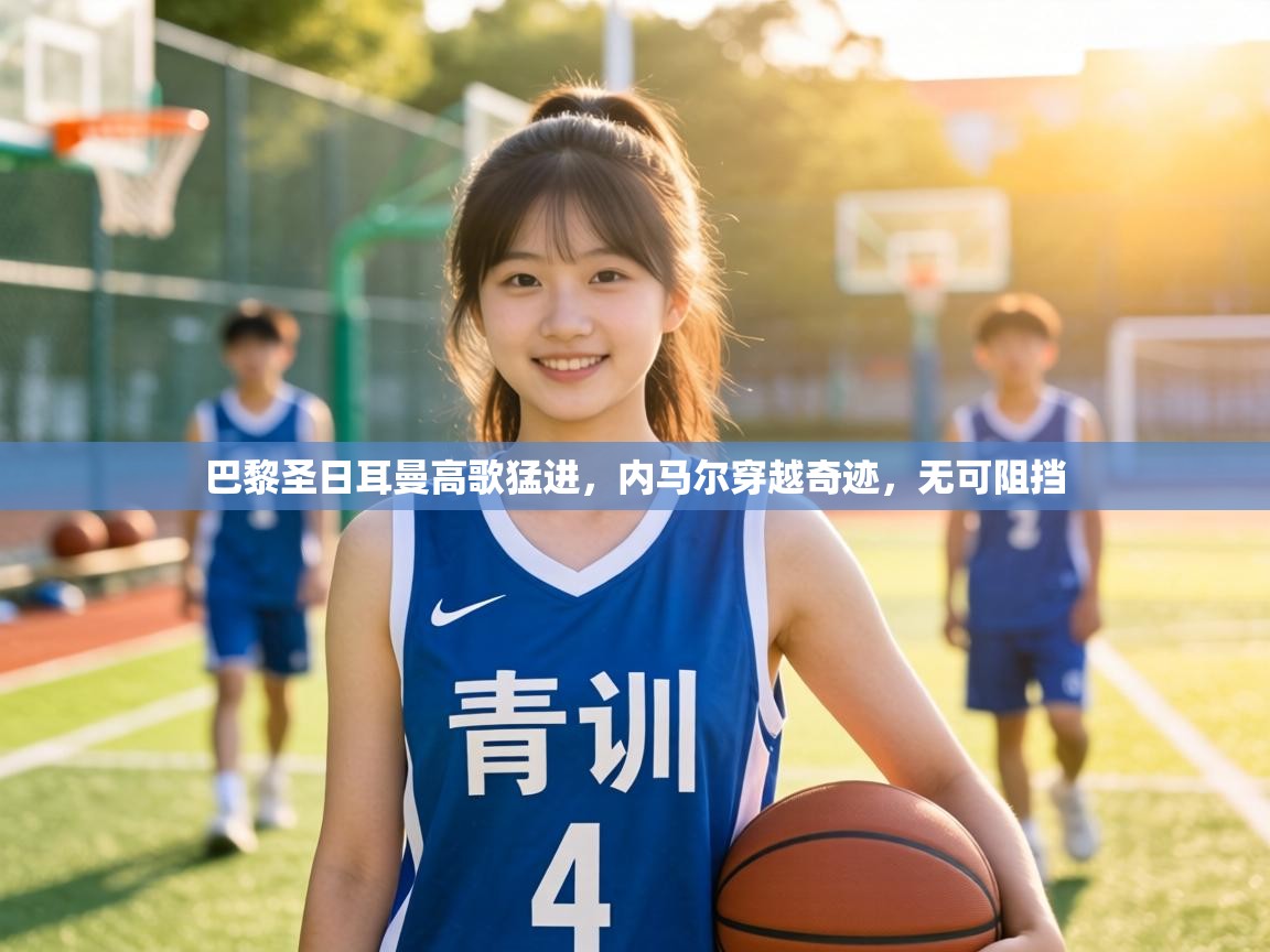 巴黎圣日耳曼高歌猛进，内马尔穿越奇迹，无可阻挡